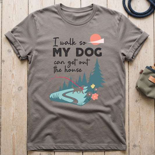I Walk So My Dog Can Get Out The House Walking T-Shirt