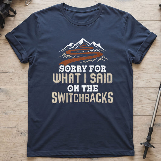 Sorry For What I Said On The Switchbacks T-Shirt