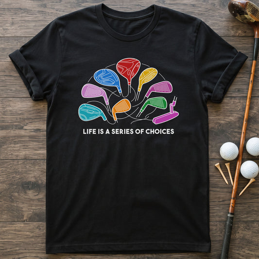 Life Is A Series Of Choices Golf T-Shirt