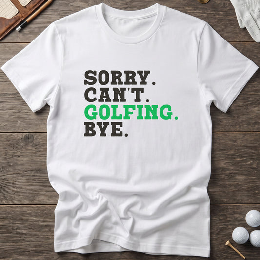 Sorry. Can't. Golfing. Bye. T-Shirt