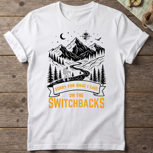 Sorry For What I Said On The Switchbacks Hiking T-Shirt