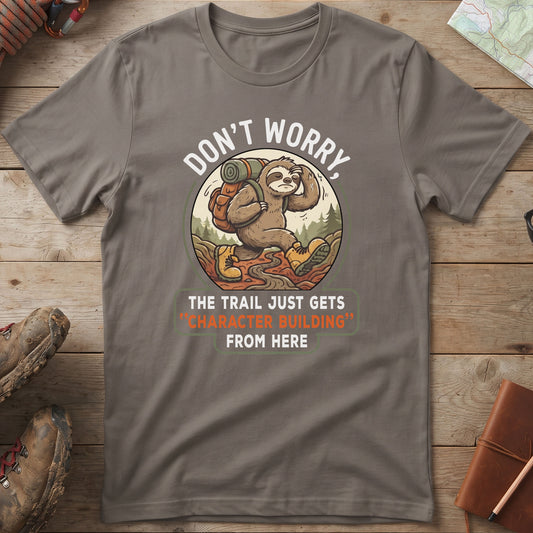 Don't Worry The Trail Just Gets Character Building From Here T-Shirt