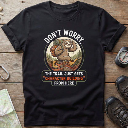 Don't Worry The Trail Just Gets Character Building From Here T-Shirt