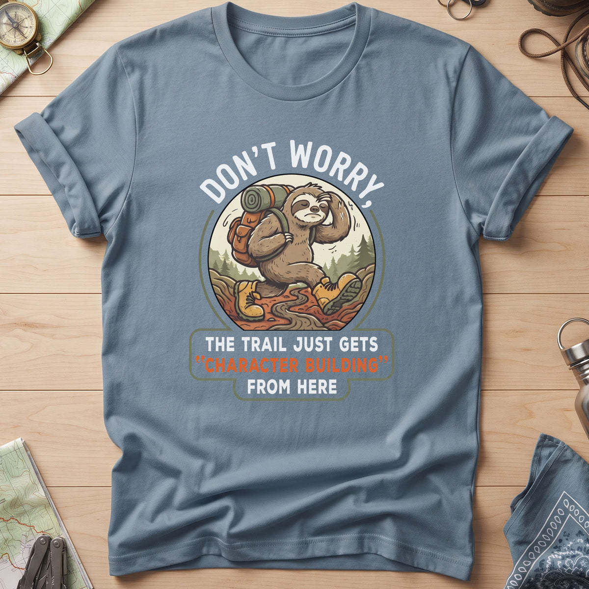Don't Worry The Trail Just Gets Character Building From Here T-Shirt