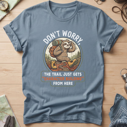 Don't Worry The Trail Just Gets Character Building From Here T-Shirt