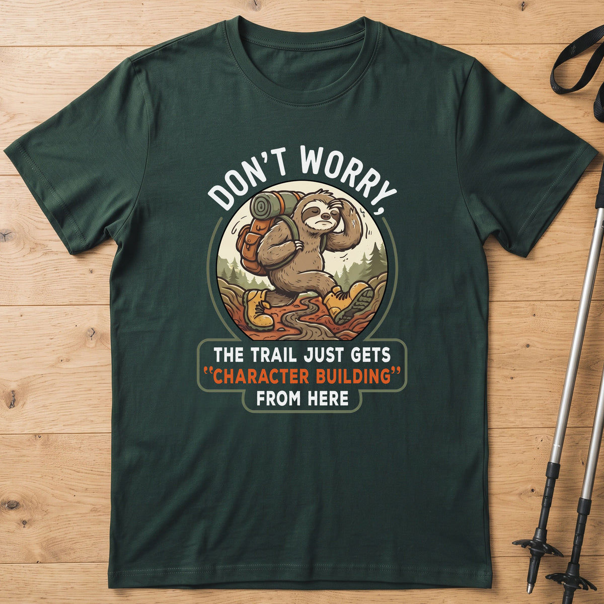 Don't Worry The Trail Just Gets Character Building From Here T-Shirt