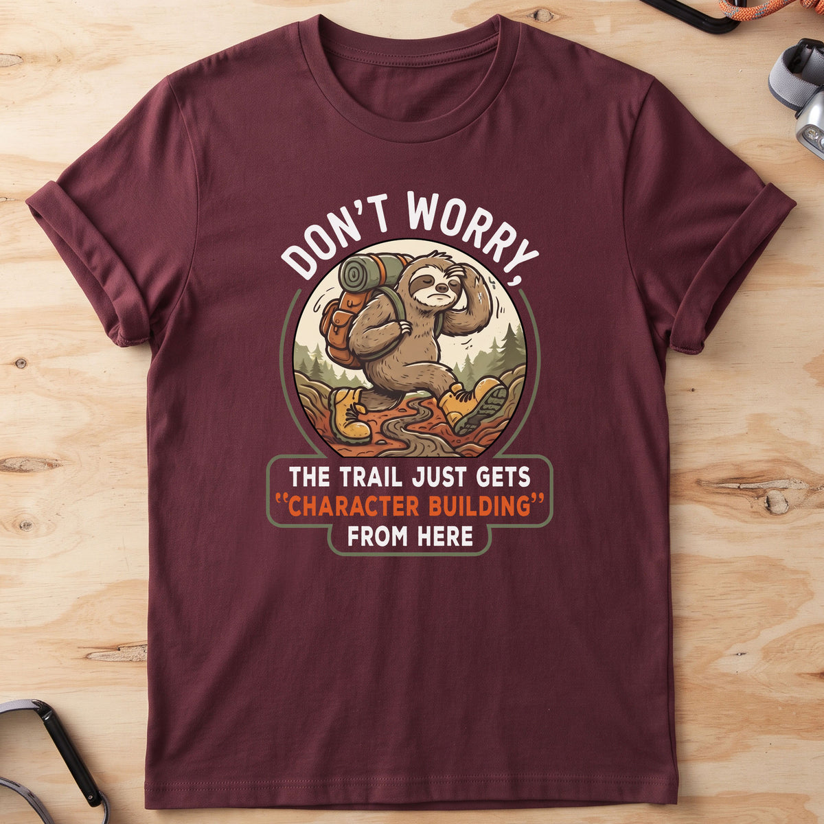 Don't Worry The Trail Just Gets Character Building From Here T-Shirt