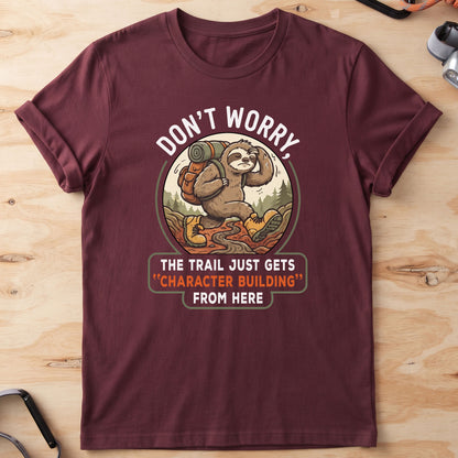 Don't Worry The Trail Just Gets Character Building From Here T-Shirt