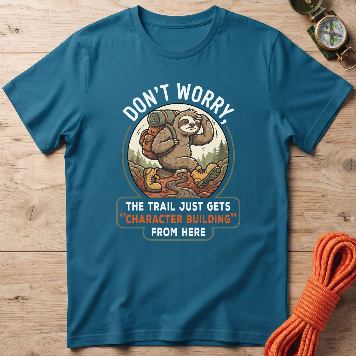 Don't Worry The Trail Just Gets Character Building From Here T-Shirt