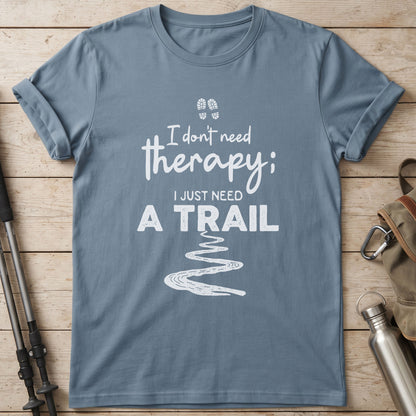 I Don't Need Therapy I Just Need A Trail T-Shirt