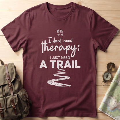 I Don't Need Therapy I Just Need A Trail T-Shirt