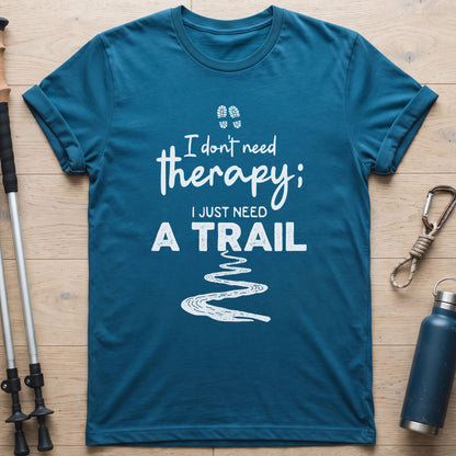 I Don't Need Therapy I Just Need A Trail T-Shirt