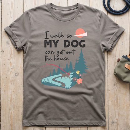 I Walk So My Dog Can Get Out The House Walking T-Shirt