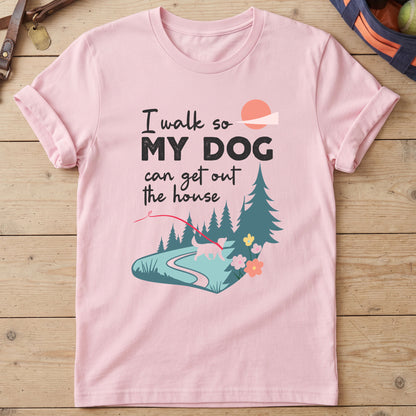 I Walk So My Dog Can Get Out The House Walking T-Shirt