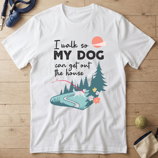 I Walk So My Dog Can Get Out The House Walking T-Shirt