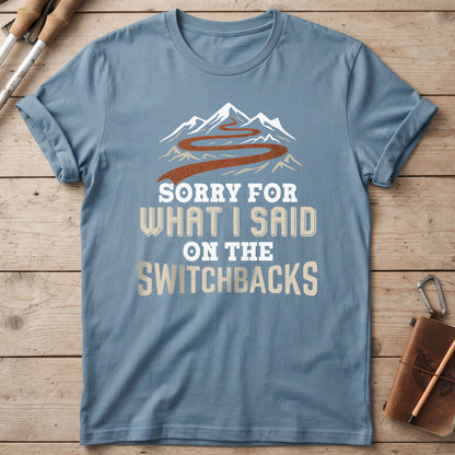 Sorry For What I Said On The Switchbacks T-Shirt