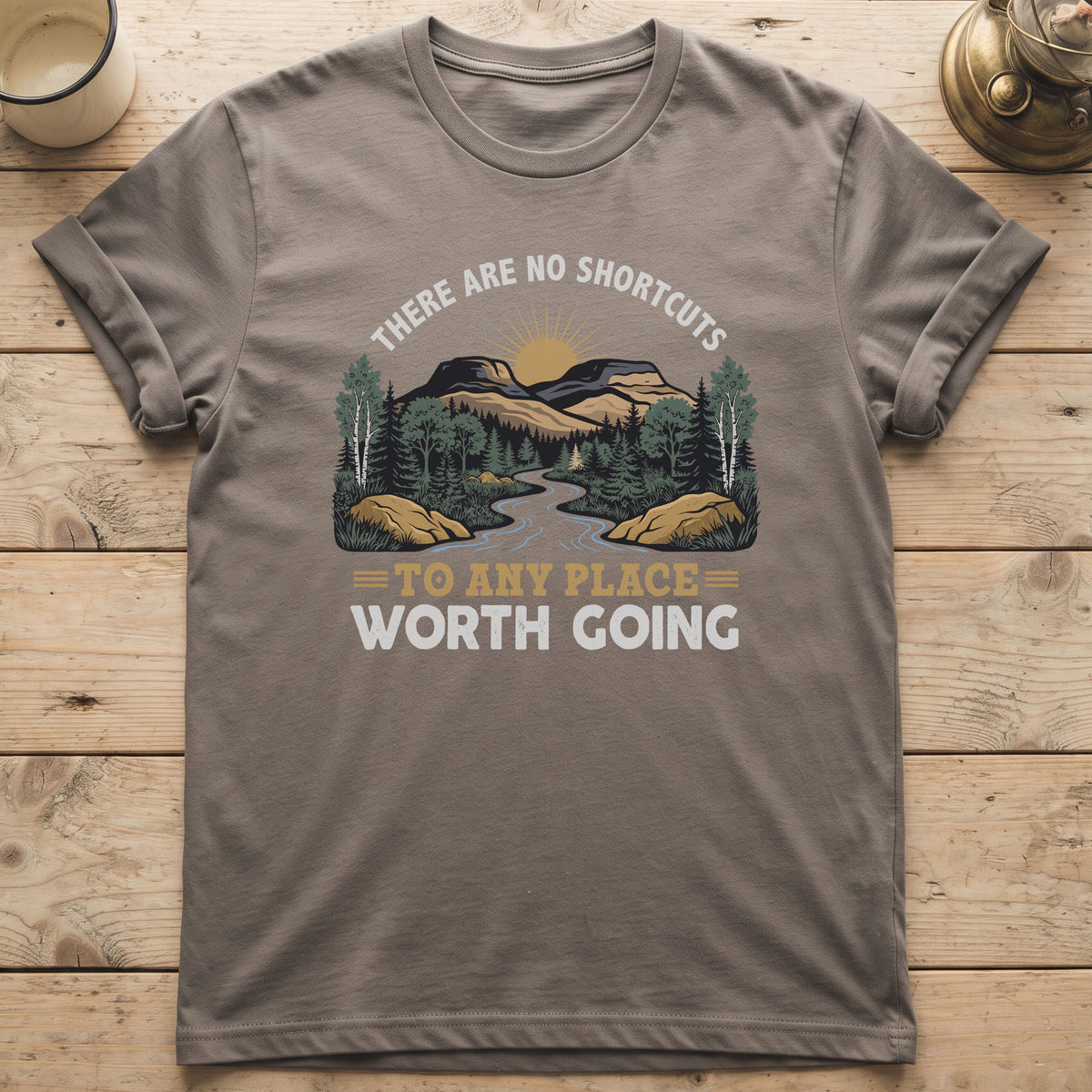 There Are No Shortcuts To Any Place Worth Going T-Shirt