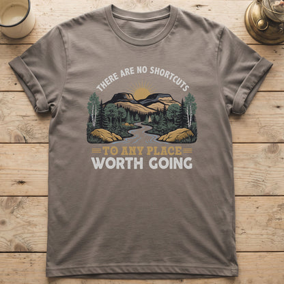 There Are No Shortcuts To Any Place Worth Going T-Shirt