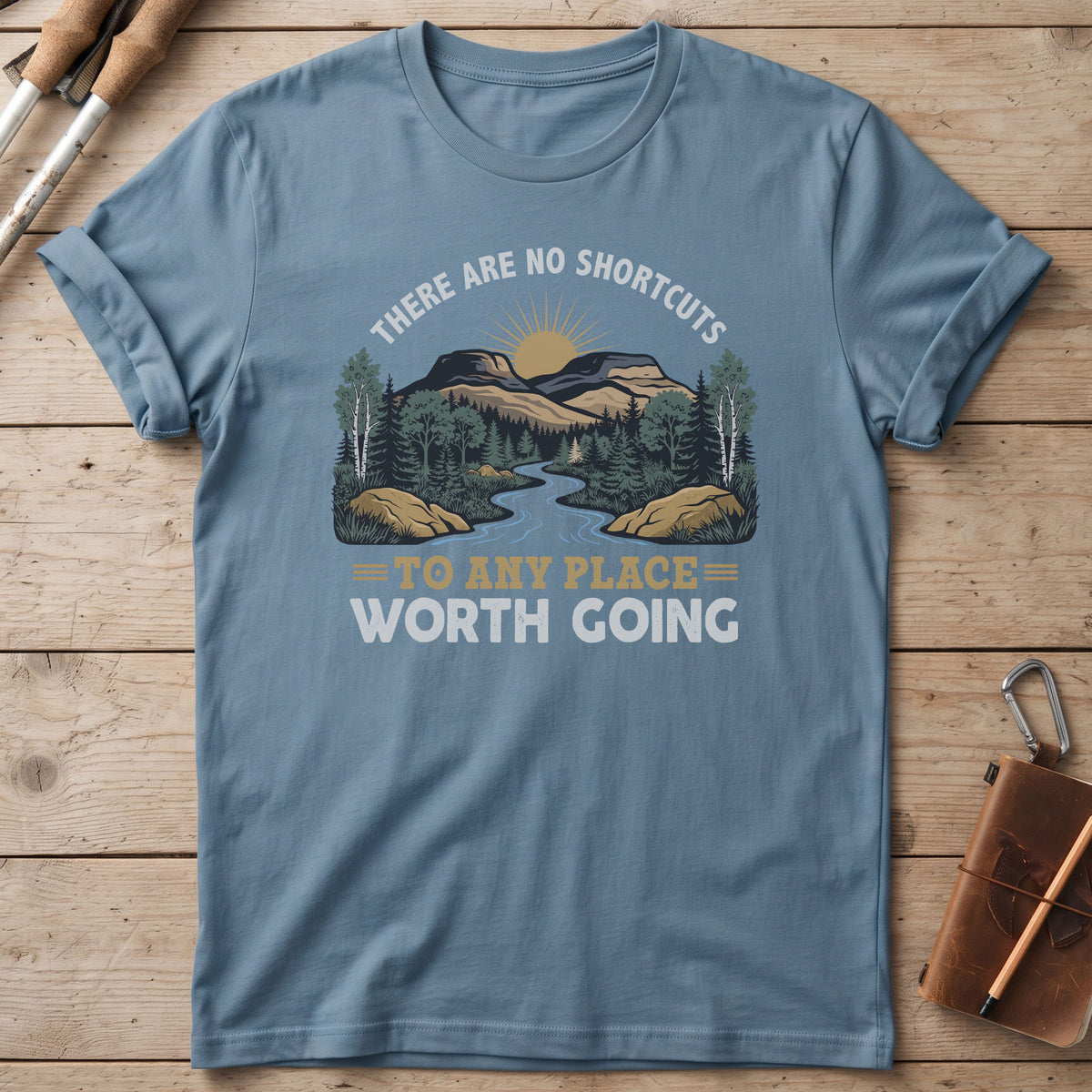 There Are No Shortcuts To Any Place Worth Going T-Shirt