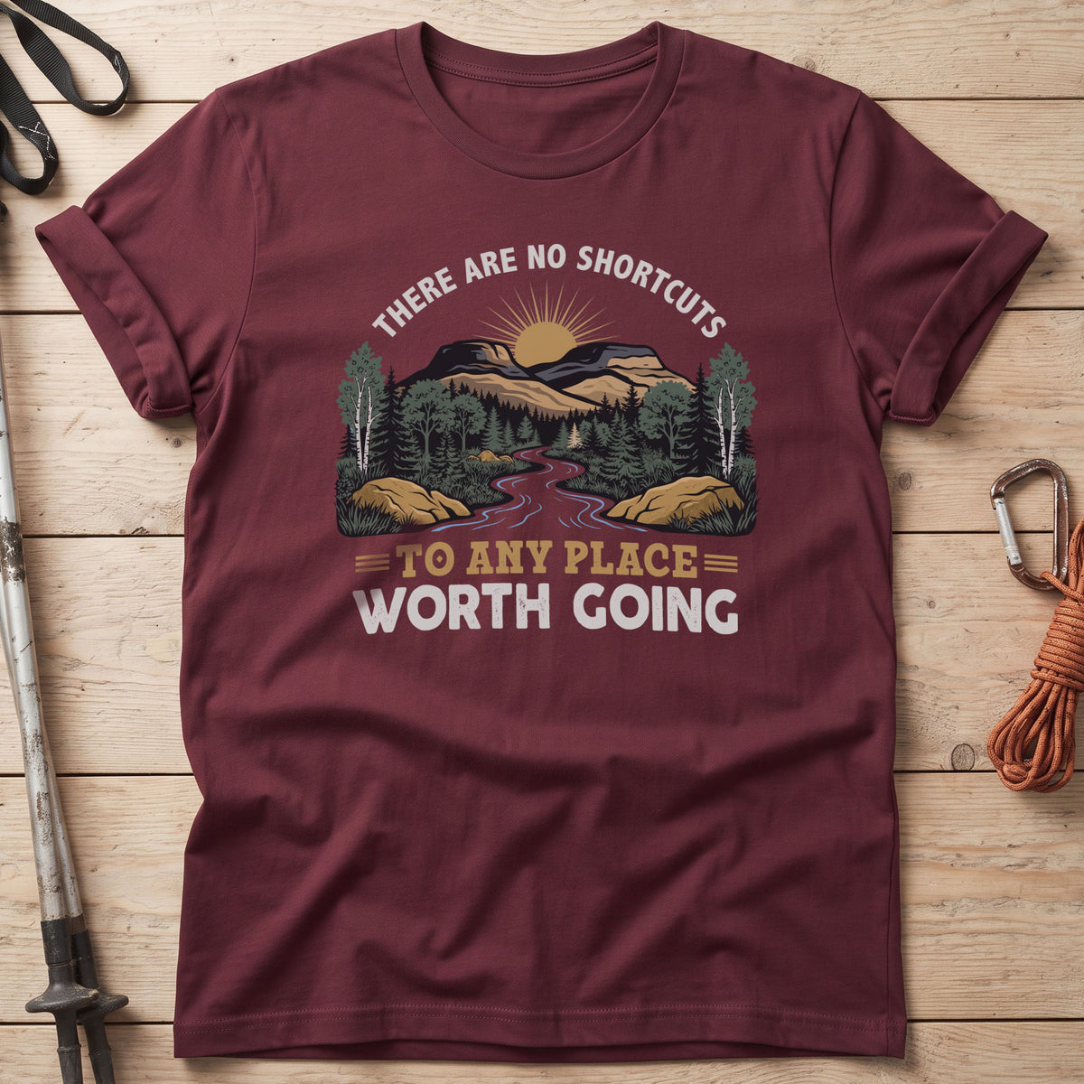 There Are No Shortcuts To Any Place Worth Going T-Shirt