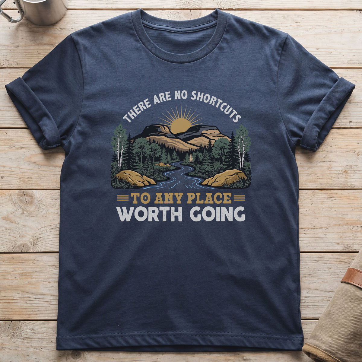 There Are No Shortcuts To Any Place Worth Going T-Shirt