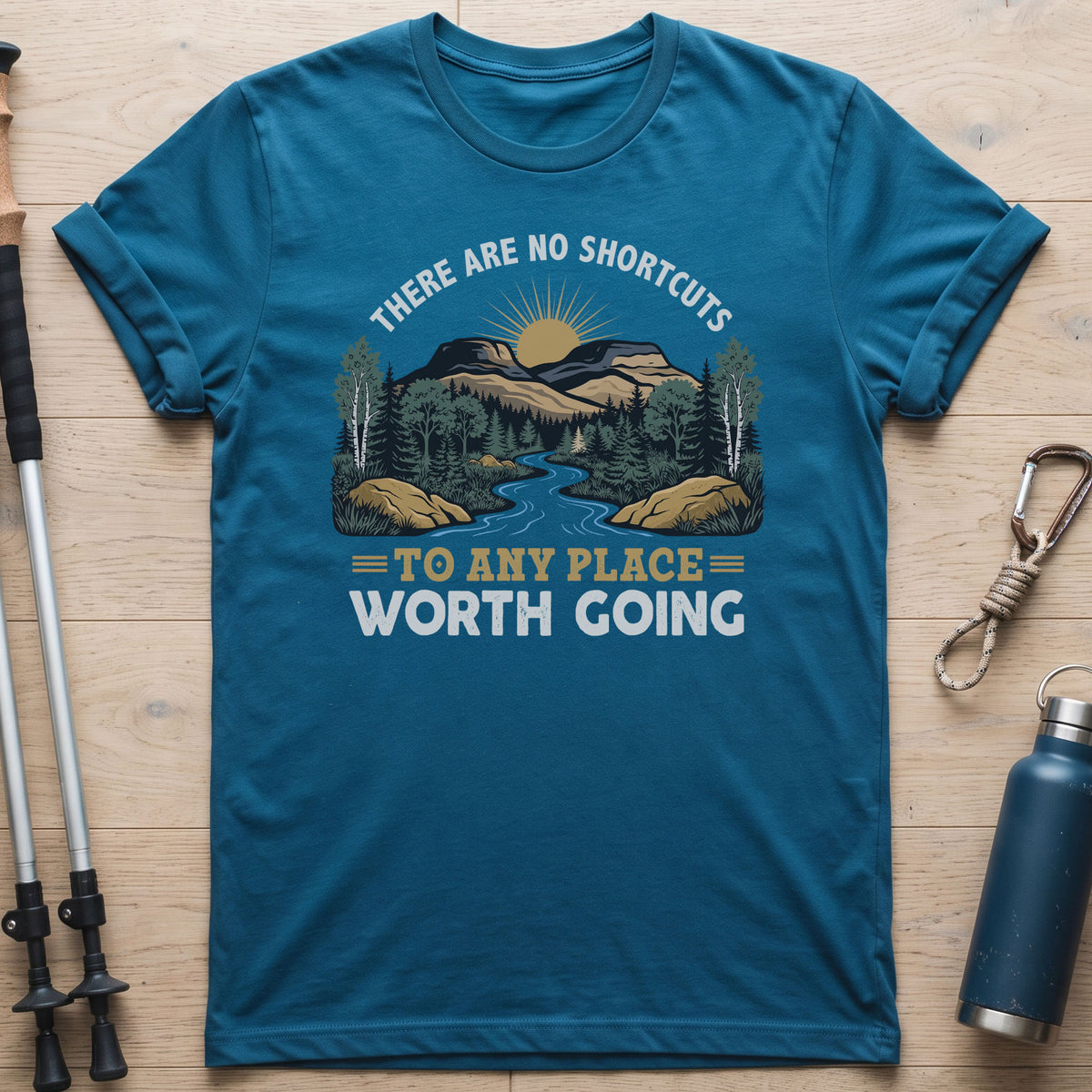 There Are No Shortcuts To Any Place Worth Going T-Shirt