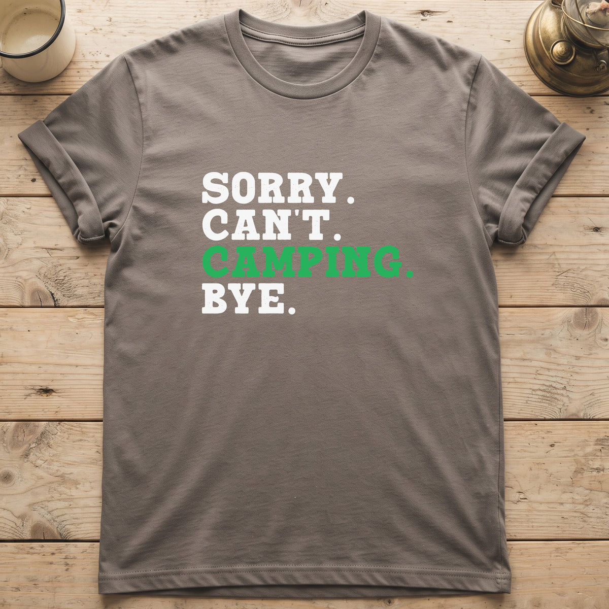 Sorry. Can't. Camping. Bye. T-Shirt