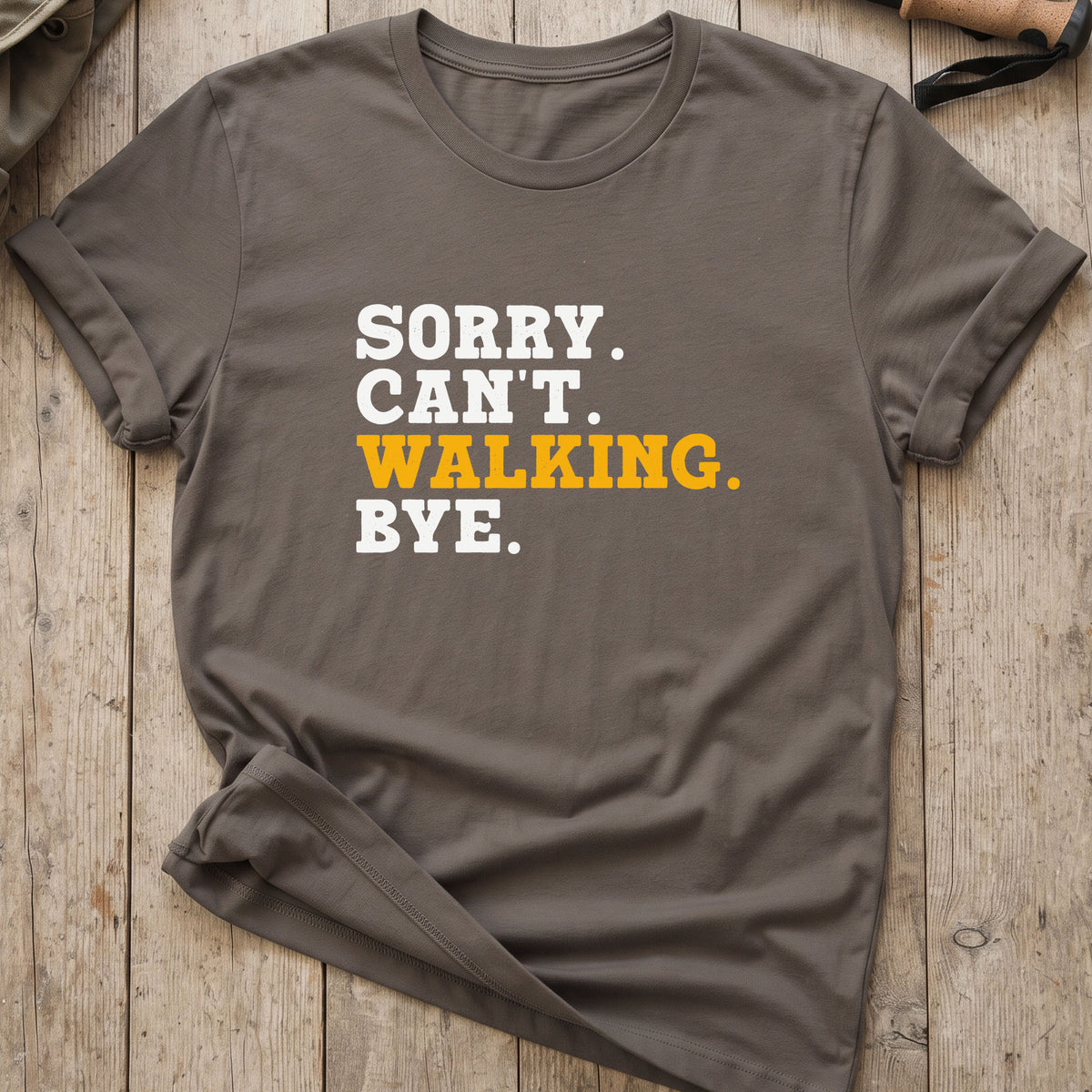 Sorry. Can't. Walking. Bye. T-Shirt