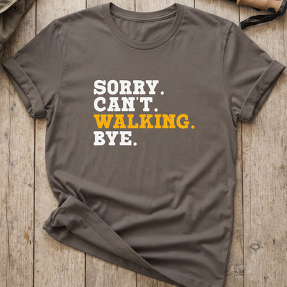 Sorry. Can't. Walking. Bye. T-Shirt
