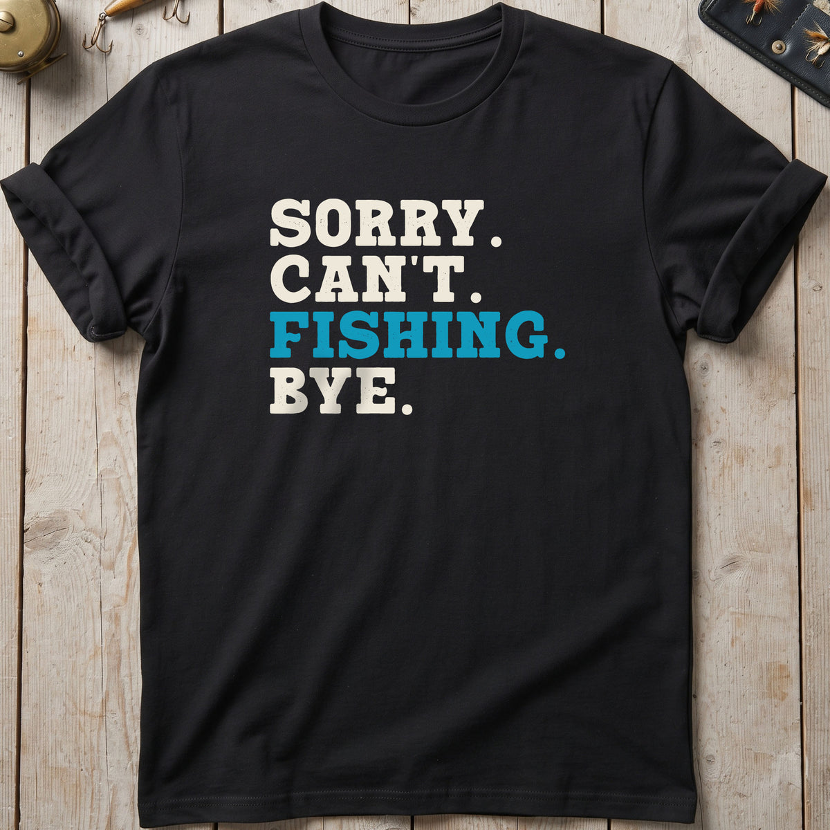 Sorry. Can't. Fishing. Bye. T-Shirt