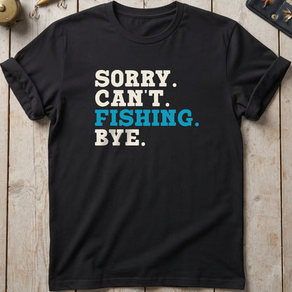 Sorry. Can't. Fishing. Bye. T-Shirt