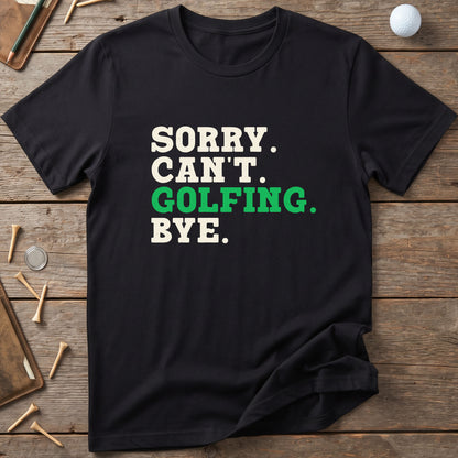 Sorry. Can't. Golfing. Bye. T-Shirt