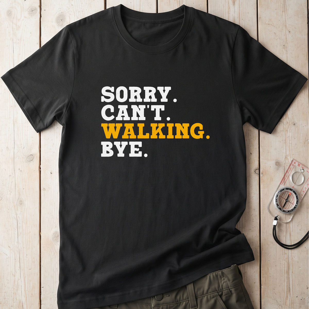 Sorry. Can't. Walking. Bye. T-Shirt
