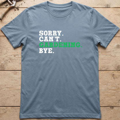 Sorry. Can't. Gardening. Bye. T-Shirt
