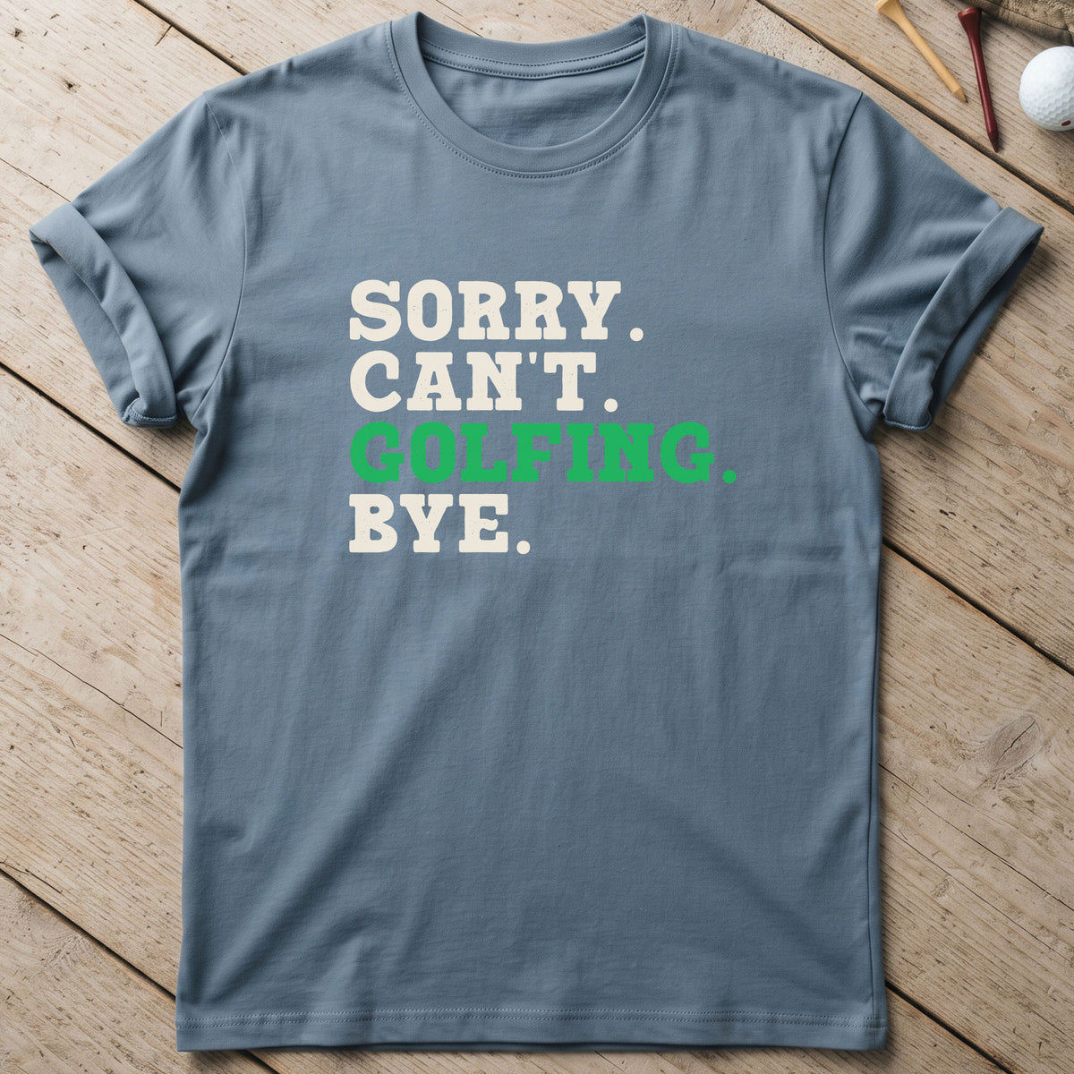 Sorry. Can't. Golfing. Bye. T-Shirt
