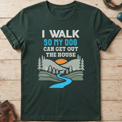 I Walk So My Dog Can Get Out The House T-Shirt