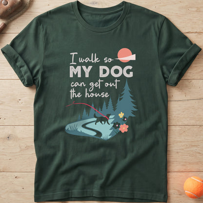 I Walk So My Dog Can Get Out The House Walking T-Shirt
