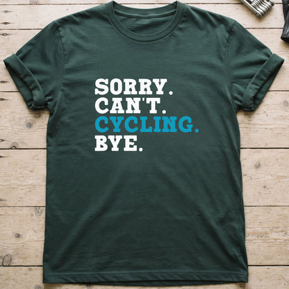 Sorry. Can't. Cycling. Bye. T-Shirt