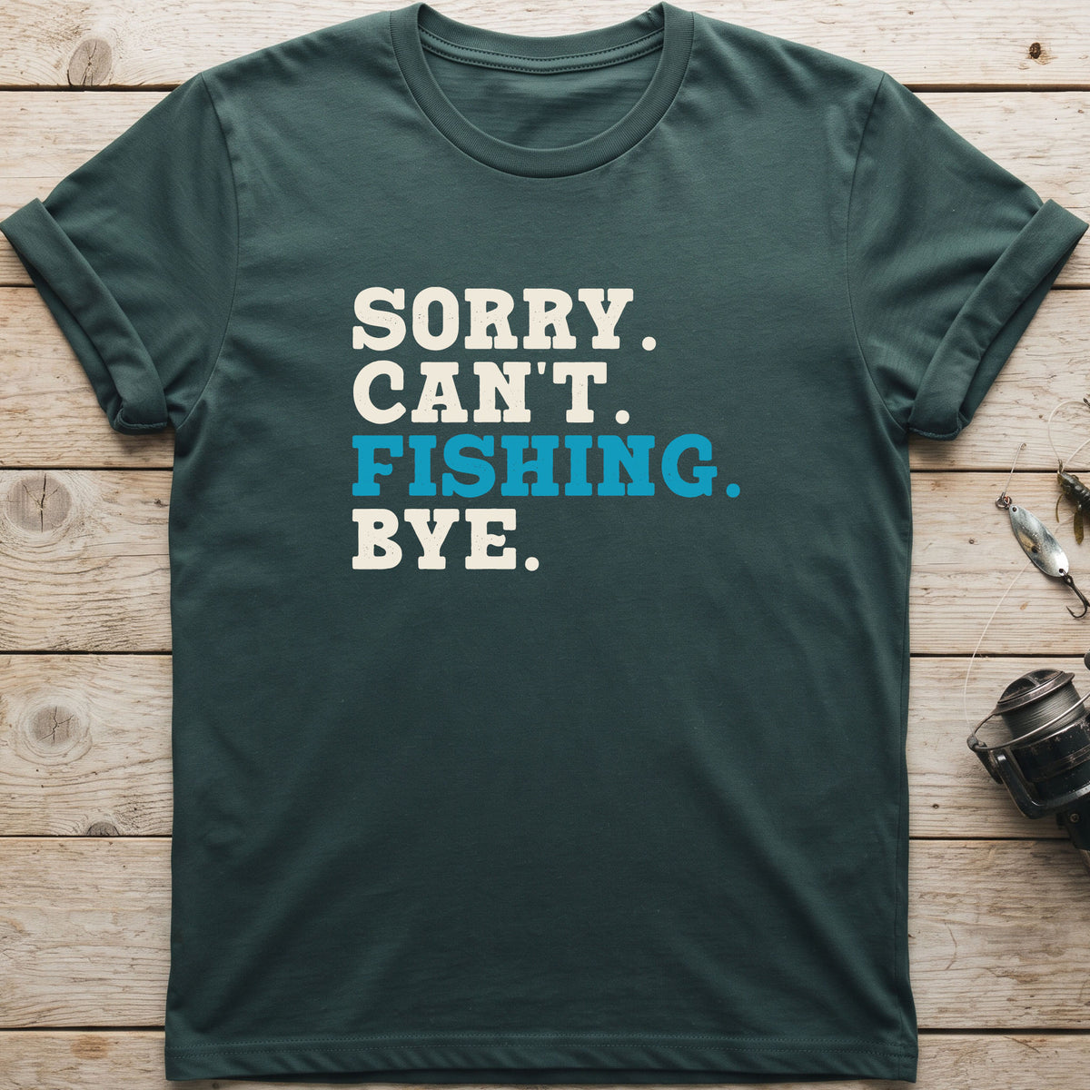 Sorry. Can't. Fishing. Bye. T-Shirt