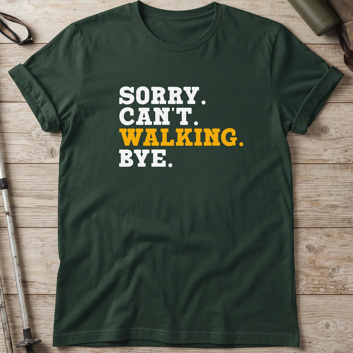 Sorry. Can't. Walking. Bye. T-Shirt