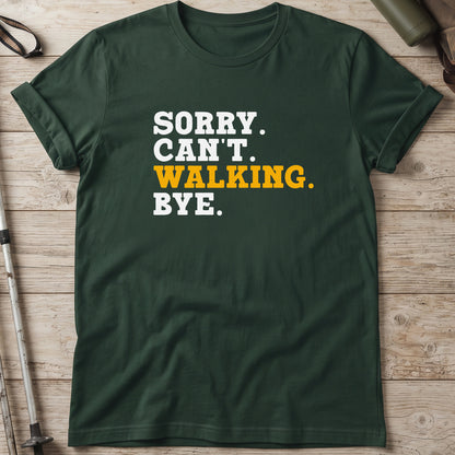 Sorry. Can't. Walking. Bye. T-Shirt