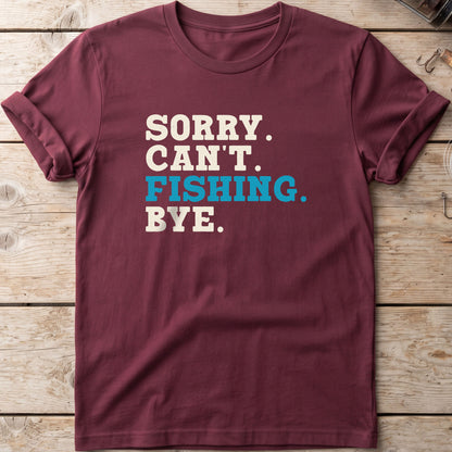 Sorry. Can't. Fishing. Bye. T-Shirt
