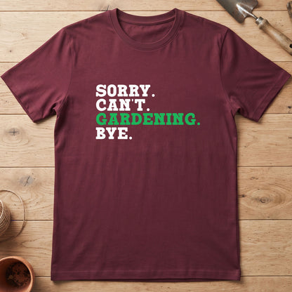 Sorry. Can't. Gardening. Bye. T-Shirt