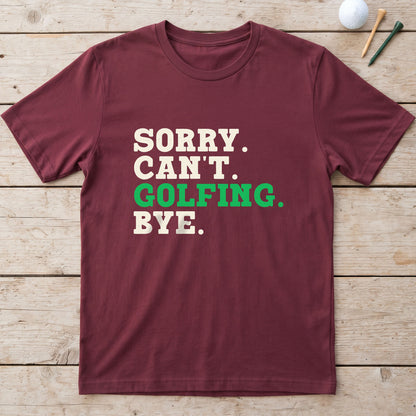 Sorry. Can't. Golfing. Bye. T-Shirt