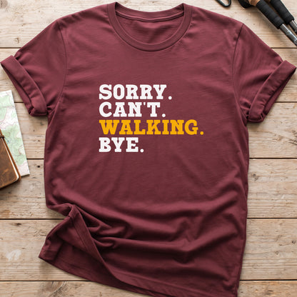 Sorry. Can't. Walking. Bye. T-Shirt