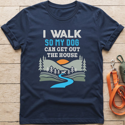 I Walk So My Dog Can Get Out The House T-Shirt