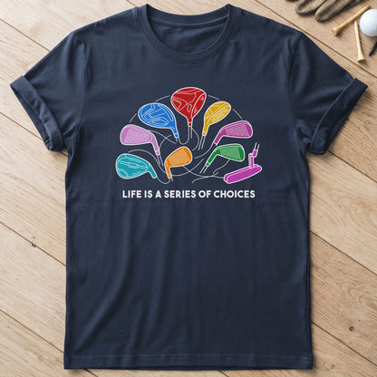 Life Is A Series Of Choices Golf T-Shirt