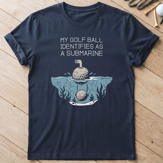 My Golf Ball Identifies As A Submarine T-Shirt