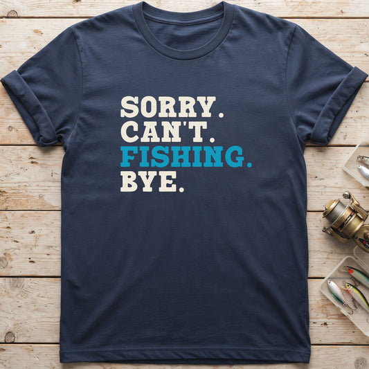 Sorry. Can't. Fishing. Bye. T-Shirt