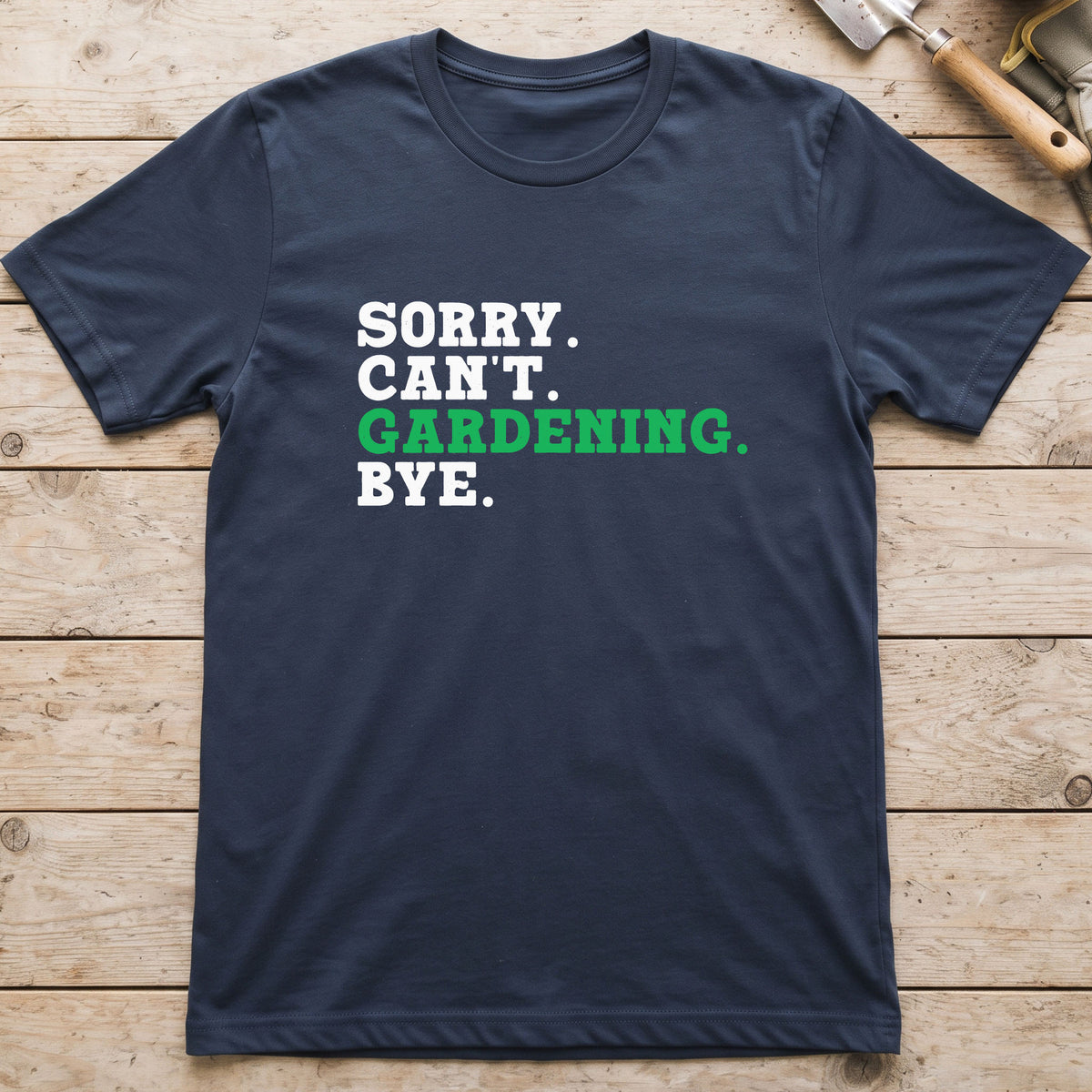 Sorry. Can't. Gardening. Bye. T-Shirt
